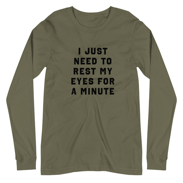 I Just Need To Rest My Eyes For A Minute - Long Sleeve Tee