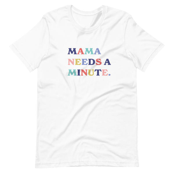 Mama Needs a Minute Tee