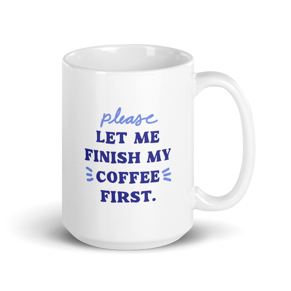 Let Me Finish My Coffee First Mug (15oz)