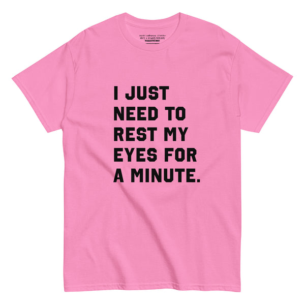 I Just Need To Rest My Eyes For A Minute Tee