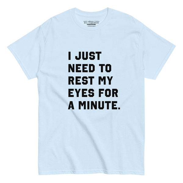 I Just Need To Rest My Eyes For A Minute Tee