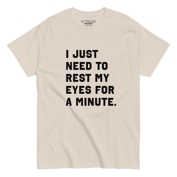 I Just Need To Rest My Eyes For A Minute Tee