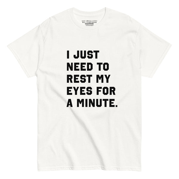 I Just Need To Rest My Eyes For A Minute Tee