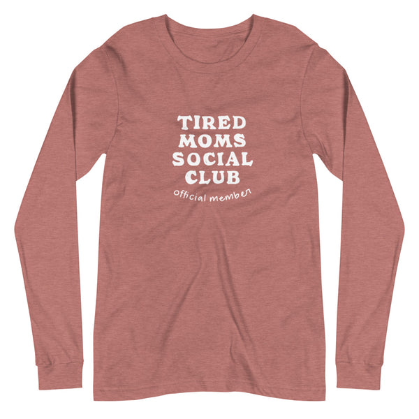 Tired Moms Social Club {Loud + Proud} - Long Sleeve Tee (Multiple Colors!)